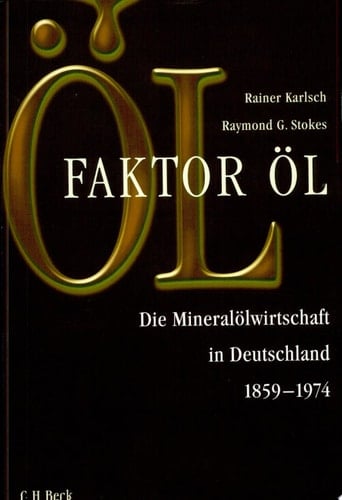Faktor Öl die Mineralölwirtschaft in Deutschland 1859-1974
