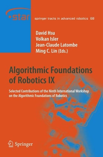 Algorithmic Foundations of Robotics IX Selected Contributions of the Ninth International Workshop on the Algorithmic Foundations of Robotics