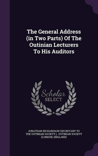 The General Address (in Two Parts) Of The Outinian Lecturers To His Auditors