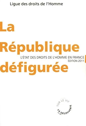 La république défigurée l'état des droits de l'homme en France, édition 2011