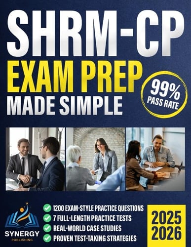 SHRM-CP Exam Prep Made Simple: A Proven No-Stress Study Plan for a First Attempt Pass with Full-Length Practice Tests, Detailed Answers, Case Studies, and Actionable Test-Taking Strategies