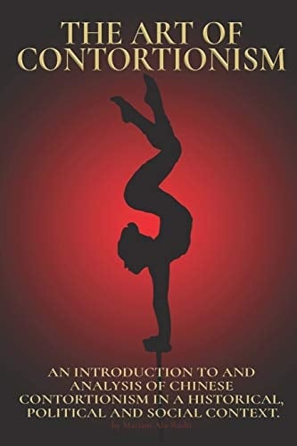 The Art of Contortionism An Introduction to and Analysis of Chinese Contortionism in a Historical, Political and Social Context