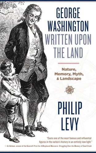 George Washington Written Upon the Land Nature, Memory, Myth & Landscape