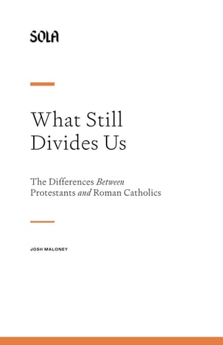What Still Divides Us: The Differences Between Protestants and Roman Catholics