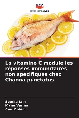La vitamine C module les réponses immunitaires non spécifiques chez Channa punctatus (French Edition)