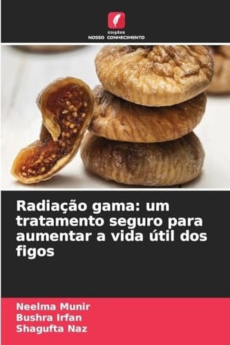 Radiação gama: um tratamento seguro para aumentar a vida útil dos figos (Portuguese Edition)