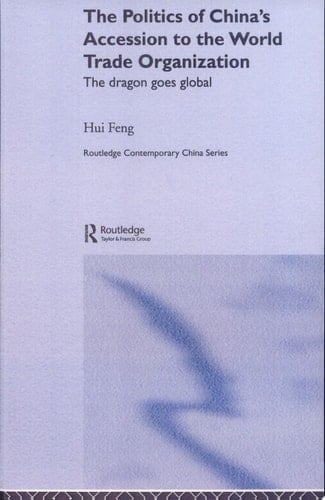The Politics of China's Accession to the World Trade Organization The Dragon Goes Global