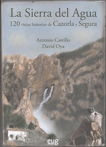 La Sierra del Agua 120 viejas historias de Cazorla y Segura