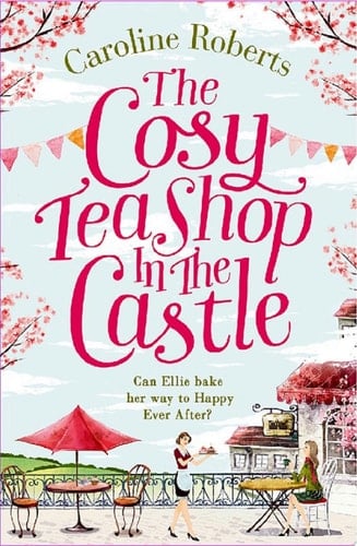 The Cosy Teashop in the Castle: The bestselling feel-good rom com of the year