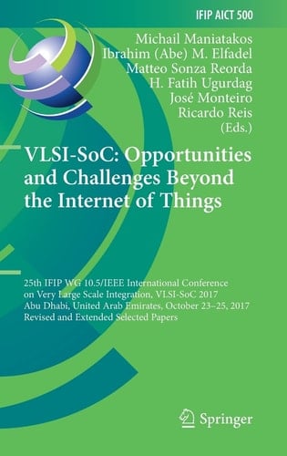 VLSI-SoC: Opportunities and Challenges Beyond the Internet of Things 25th IFIP WG 10.5/IEEE International Conference on Very Large Scale Integration, VLSI-SoC 2017, Abu Dhabi, United Arab Emirates, October 23–25, 2017, Revised and Extended Selected Papers