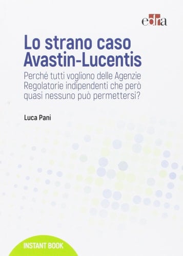 Lo strano caso Avastin-Lucentis. Perché tutti vogliono delle Agenzie regolatorie indipendenti che però quasi nessuno può permettersi?