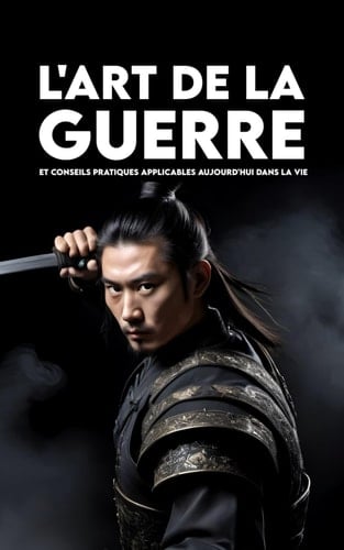 L'ART DE LA GUERRE: Et Conseils Pratiques applicables aujourd'hui dans la vie (French Edition)