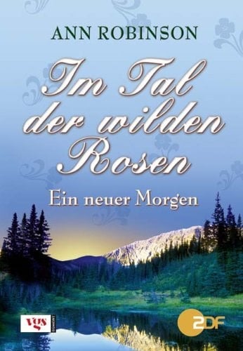 Im Tal der wilden Rosen Ein neuer Morgen. ...