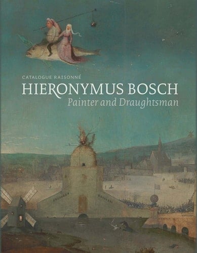 Hieronymus Bosch Painter and Draughtsman : Catalogue Raisonné