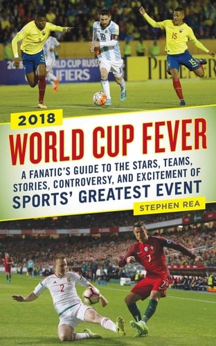 World Cup Fever A Fanatic's Guide to the Stars, Teams, Stories, Controversy, and Excitement of Sports' Greatest Event