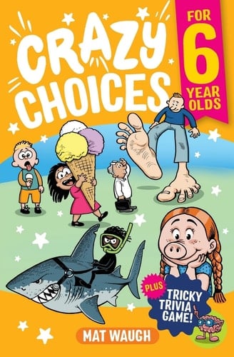 Crazy Choices for 6 Year Olds Mad Decisions and Tricky Trivia in a Book You Can Play!