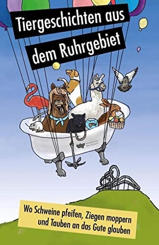 Wo Schweine pfeifen, Ziegen moppern und Tauben an das Gute glauben Tiergeschichten aus dem Ruhrgebiet