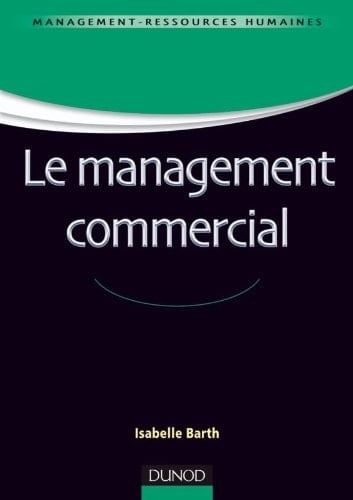 Le management commercial fondements, pratiques et perspectives