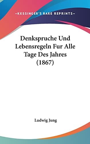 Denkspruche Und Lebensregeln Fur Alle Tage Des Jahres (1867) (German Edition)