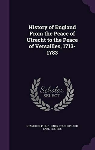 History of England from the Peace of Utrecht to the Peace of Versailles, 1713-1783