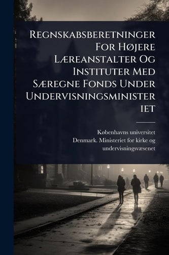 Regnskabsberetninger For HÃ, jere LÃ]reanstalter Og Instituter Med SÃ]regne Fonds Under Undervisningsministeriet