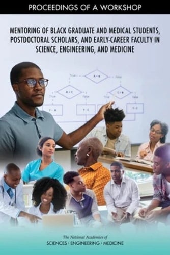 Mentoring of Black Graduate and Medical Students, Postdoctoral Scholars, and Early-career Faculty in Science, Engineering, and Medicine Proceedings of a Workshop