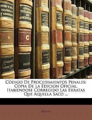 Código De Procedimientos Penales: Copia De La Édicion Oficial, Habiendose Corregido Las Erratas Que Aquella Saco ... (Spanish Edition)