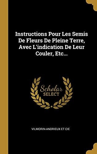 Instructions Pour Les Semis De Fleurs De Pleine Terre, Avec L'indication De Leur Couler, Etc...