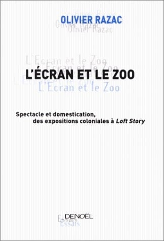 L'écran et le zoo spectacle et domestication, des expositions coloniales à Loft story : essais