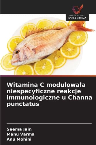 Witamina C modulowala niespecyficzne reakcje immunologiczne u Channa punctatus (Polish Edition)