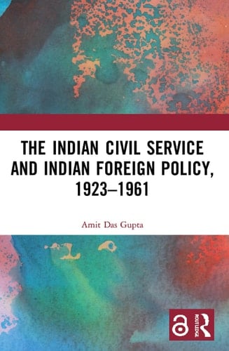 The Indian Civil Service and Indian Foreign Policy, 1923-1961