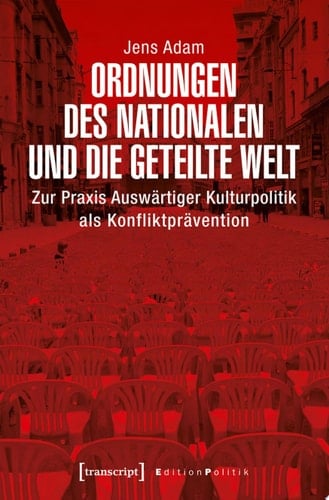 Ordnungen des Nationalen und die geteilte Welt Zur Praxis Auswärtiger Kulturpolitik als Konfliktprävention