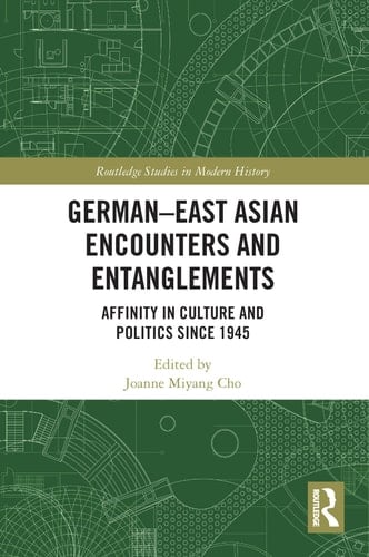 German-East Asian Encounters and Entanglements Affinity in Culture and Politics Since 1945