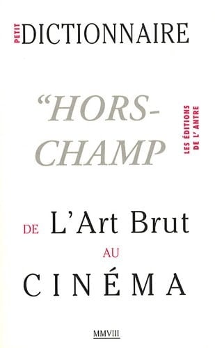 "Petit dictionnaire "" hors-champ "" ; de l'art brut au cinéma"