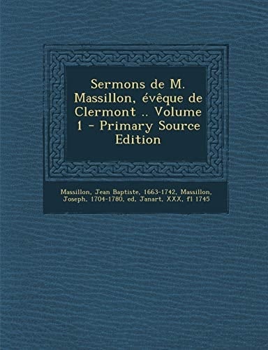 Sermons de M. Massillon, Évêque de Clermont . . Volume 1 - Primary Source Edition