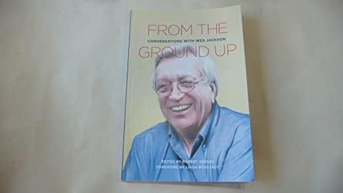 From the Ground Up Conversations with Wes Jackson