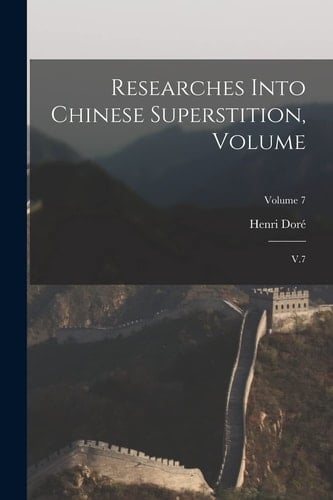 Researches Into Chinese Superstition, Volume V. 7; Volume 7