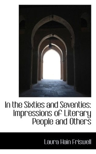 In the Sixties and Seventies: Impressions of Literary People and Others