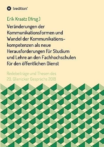 Veränderungen der Kommunikationsformen und Wandel der Kommunikationskompetenzen als neue Herausforderungen für Studium und Lehre an den Fachhochschulen für den öffentlichen Dienst Redebeiträge und Thesen des 29. Glienicker Gesprächs 2018