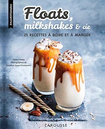 Floats, milkshakes & cie 25 recettes à boire et à manger