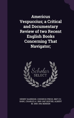 Americus Vespuccius; a Critical and Documentary Review of Two Recent English Books Concerning That Navigator;