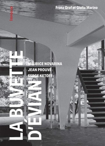 La buvette d'Evian Maurice Novarina, Jean Prouvé, Serge Ketoff : 1955-2018