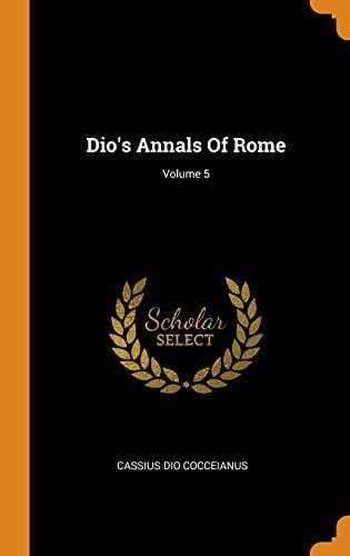 Dio's Annals of Rome; Volume 5
