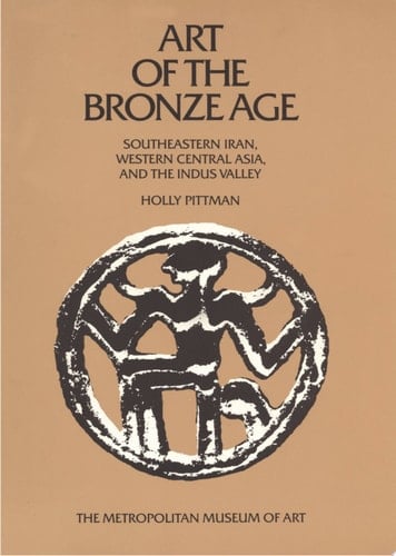 Art of the Bronze Age Southeastern Iran, Western Central Asia, and the Indus Valley