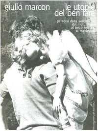 Le utopie del ben fare percorsi della solidarietà : dal mutualismo al terzo settore, ai movimenti
