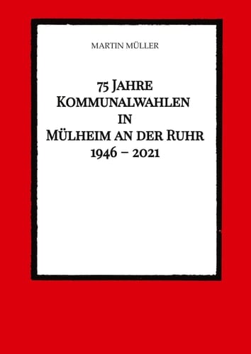 75 Jahre Kommunalwahlen in Mülheim an der Ruhr 1946 - 2021