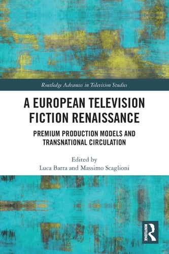 A European Television Fiction Renaissance Premium Production Models and Transnational Circulation