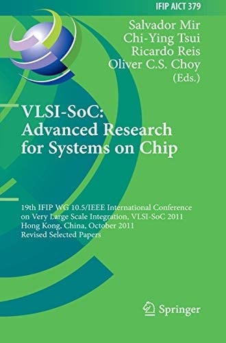 VLSI-SoC: The Advanced Research for Systems on Chip 19th IFIP WG 10.5/IEEE International Conference on Very Large Scale Integration, VLSI-SoC 2011, Hong Kong, China, October 3-5, 2011, Revised Selected Papers