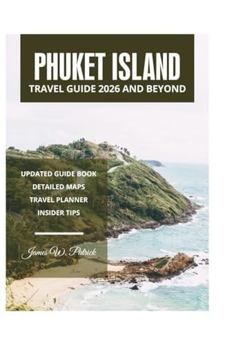 PHUKET ISLAND TRAVEL GUIDE 2026 AND BEYOND