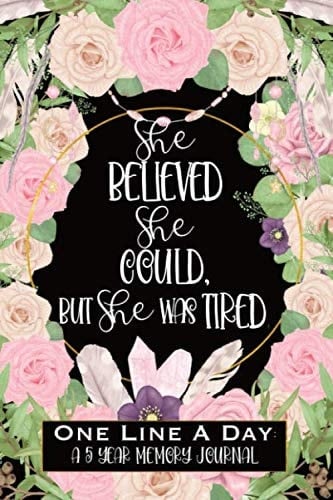 She Believed She Could, But She Was Tired One Line a Day: a 5 Year Memory Journal